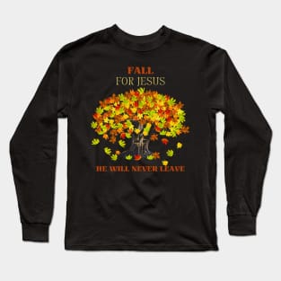 Fall For Jesus He Will Never Leave Long Sleeve T-Shirt